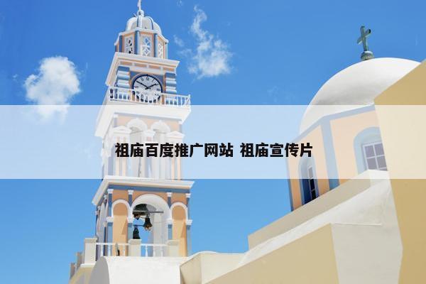 祖庙百度推广网站 祖庙宣传片