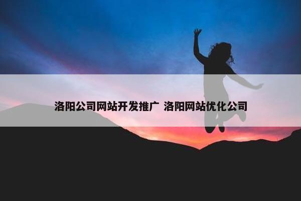洛阳公司网站开发推广 洛阳网站优化公司