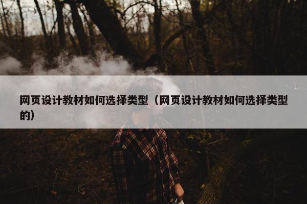 网页设计教材如何选择类型（网页设计教材如何选择类型的）