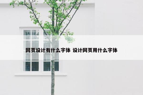 网页设计有什么字体 设计网页用什么字体